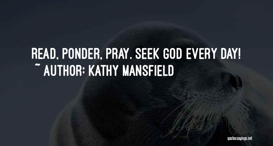 Kathy Mansfield Quotes: Read, Ponder, Pray. Seek God Every Day!