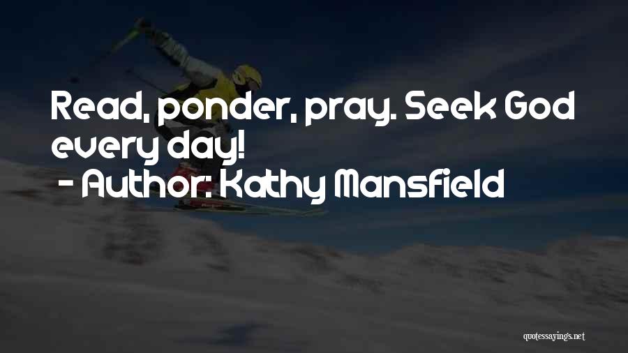 Kathy Mansfield Quotes: Read, Ponder, Pray. Seek God Every Day!