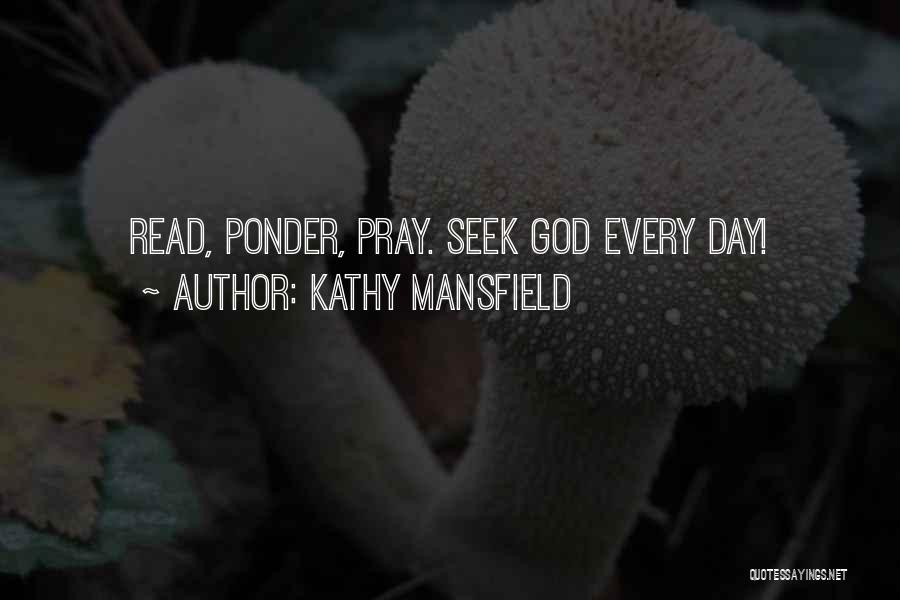 Kathy Mansfield Quotes: Read, Ponder, Pray. Seek God Every Day!