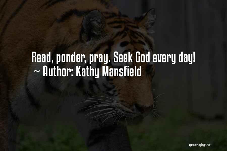 Kathy Mansfield Quotes: Read, Ponder, Pray. Seek God Every Day!