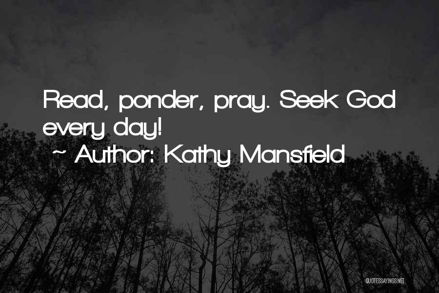 Kathy Mansfield Quotes: Read, Ponder, Pray. Seek God Every Day!