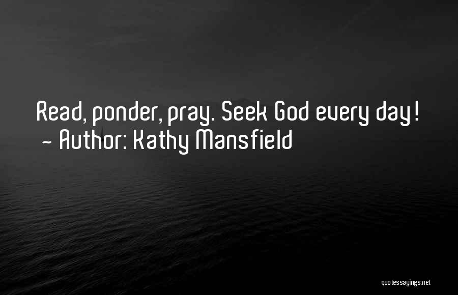 Kathy Mansfield Quotes: Read, Ponder, Pray. Seek God Every Day!