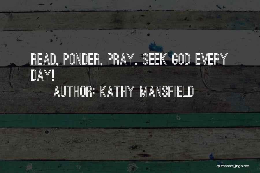 Kathy Mansfield Quotes: Read, Ponder, Pray. Seek God Every Day!