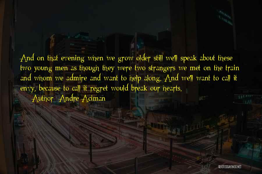 Andre Aciman Quotes: And On That Evening When We Grow Older Still We'll Speak About These Two Young Men As Though They Were