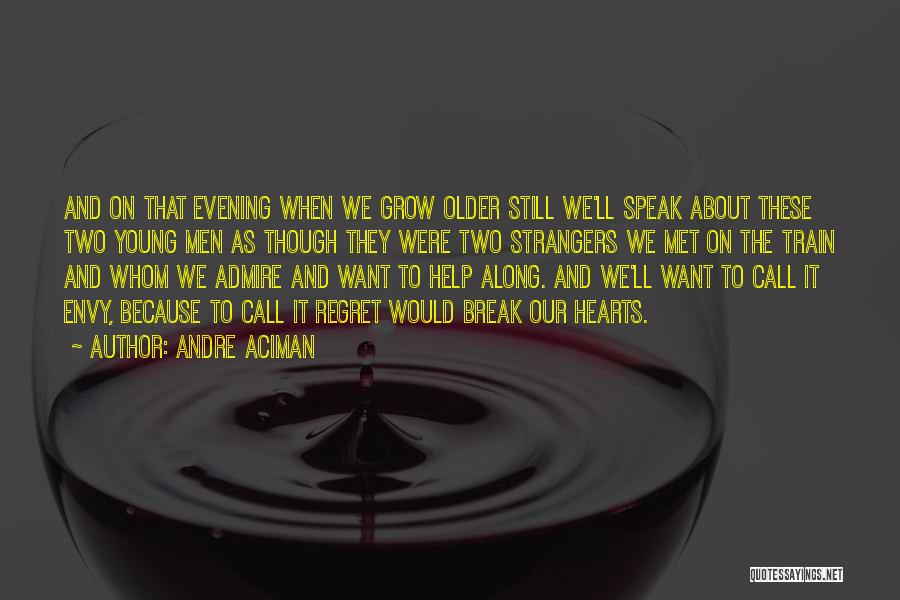 Andre Aciman Quotes: And On That Evening When We Grow Older Still We'll Speak About These Two Young Men As Though They Were