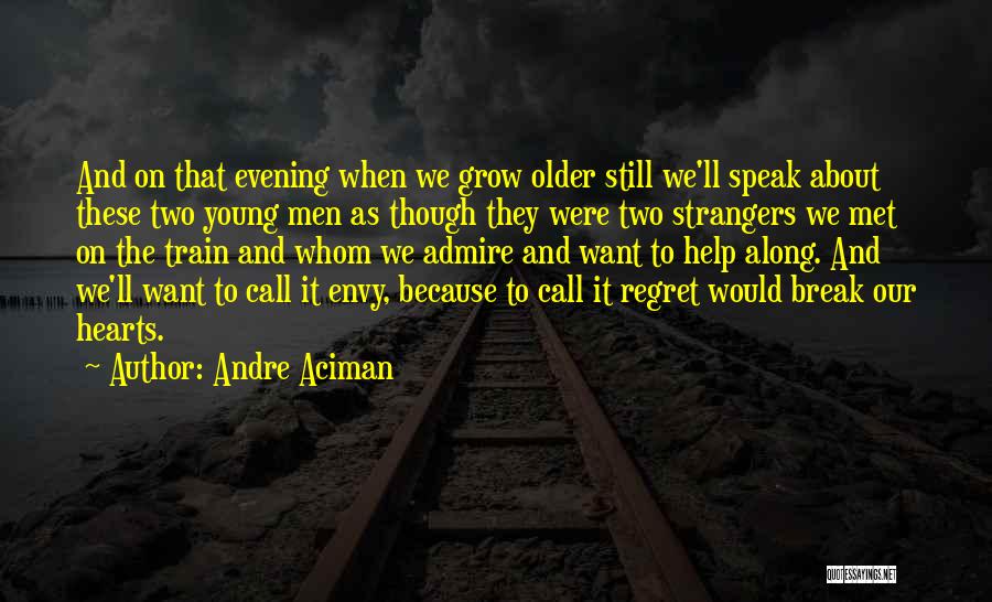 Andre Aciman Quotes: And On That Evening When We Grow Older Still We'll Speak About These Two Young Men As Though They Were