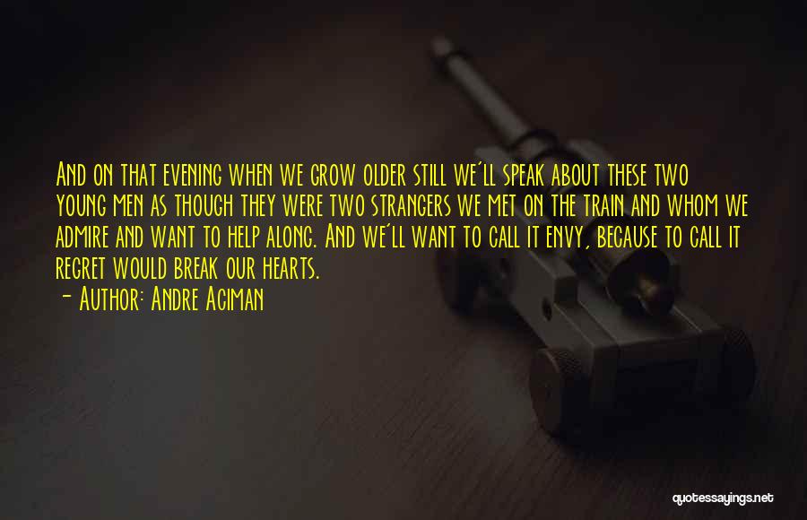 Andre Aciman Quotes: And On That Evening When We Grow Older Still We'll Speak About These Two Young Men As Though They Were