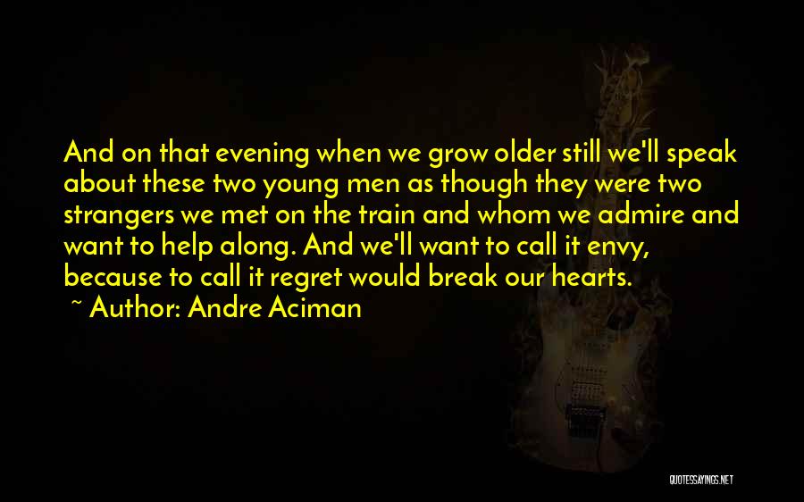 Andre Aciman Quotes: And On That Evening When We Grow Older Still We'll Speak About These Two Young Men As Though They Were