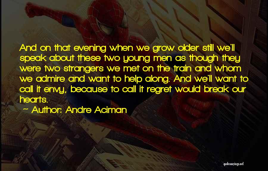 Andre Aciman Quotes: And On That Evening When We Grow Older Still We'll Speak About These Two Young Men As Though They Were