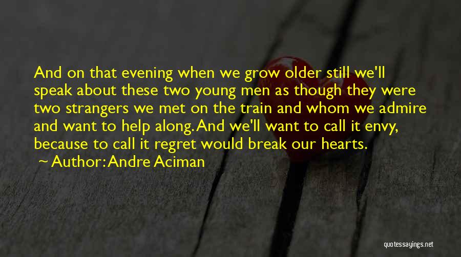 Andre Aciman Quotes: And On That Evening When We Grow Older Still We'll Speak About These Two Young Men As Though They Were