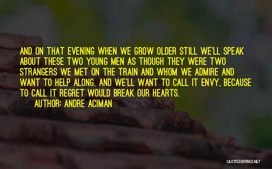 Andre Aciman Quotes: And On That Evening When We Grow Older Still We'll Speak About These Two Young Men As Though They Were