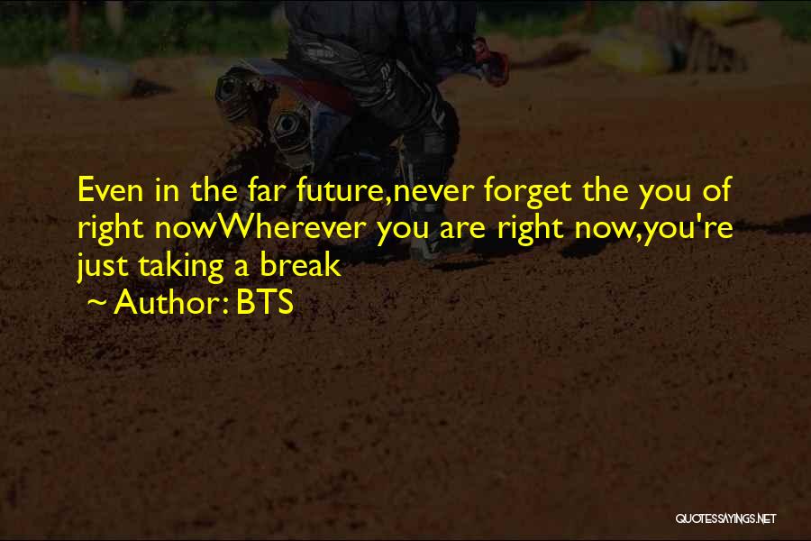 BTS Quotes: Even In The Far Future,never Forget The You Of Right Nowwherever You Are Right Now,you're Just Taking A Break