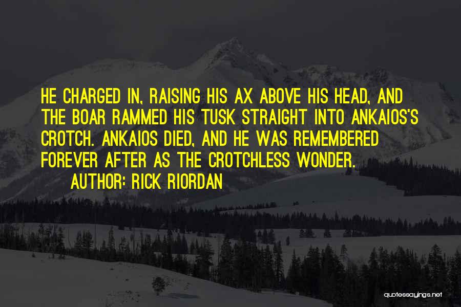 Rick Riordan Quotes: He Charged In, Raising His Ax Above His Head, And The Boar Rammed His Tusk Straight Into Ankaios's Crotch. Ankaios