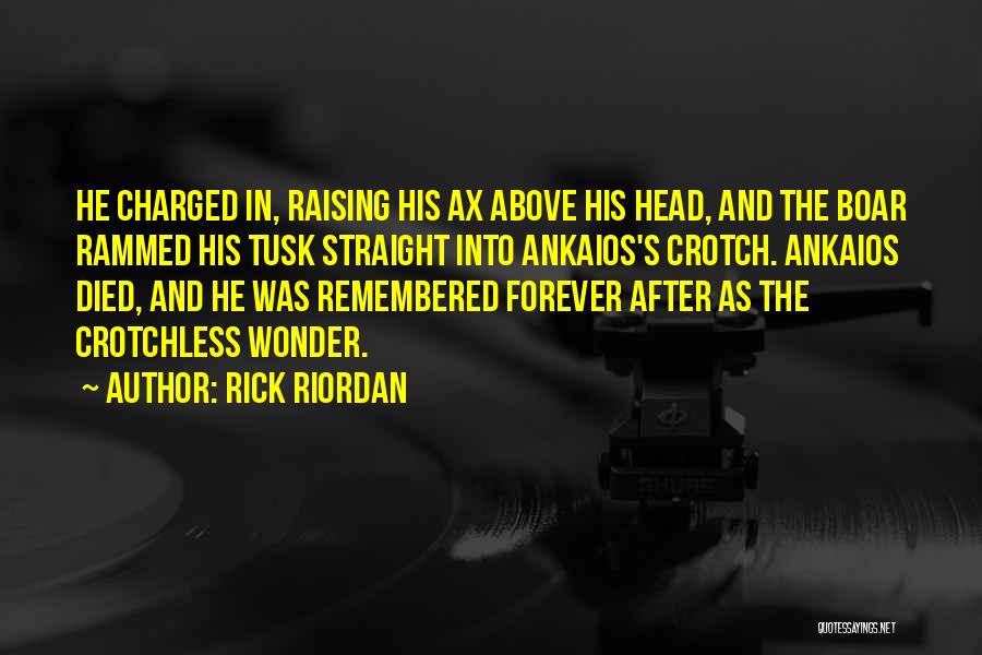 Rick Riordan Quotes: He Charged In, Raising His Ax Above His Head, And The Boar Rammed His Tusk Straight Into Ankaios's Crotch. Ankaios