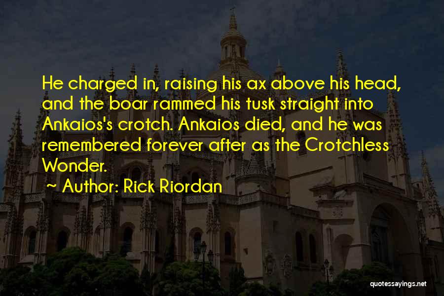 Rick Riordan Quotes: He Charged In, Raising His Ax Above His Head, And The Boar Rammed His Tusk Straight Into Ankaios's Crotch. Ankaios