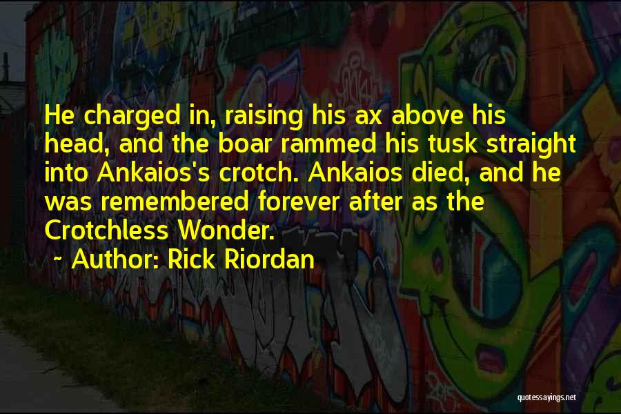 Rick Riordan Quotes: He Charged In, Raising His Ax Above His Head, And The Boar Rammed His Tusk Straight Into Ankaios's Crotch. Ankaios