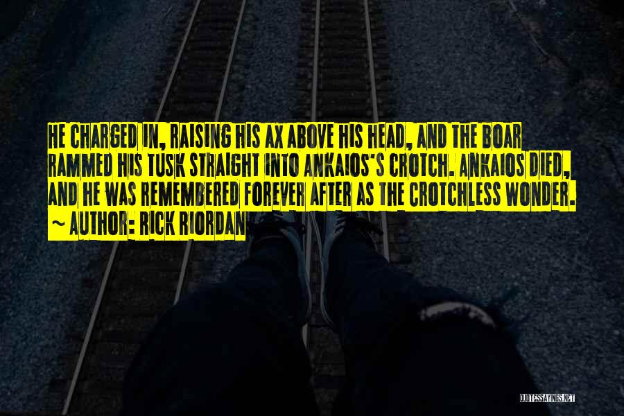 Rick Riordan Quotes: He Charged In, Raising His Ax Above His Head, And The Boar Rammed His Tusk Straight Into Ankaios's Crotch. Ankaios