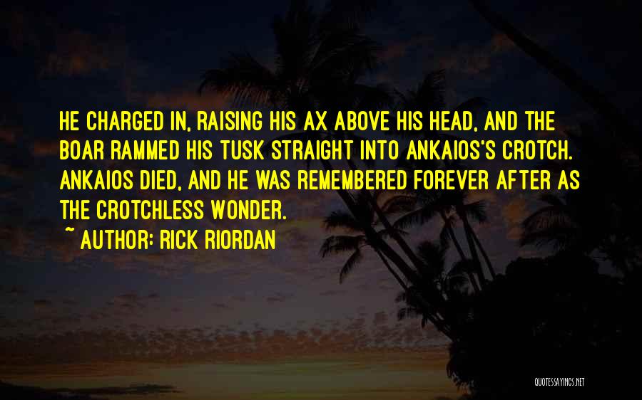 Rick Riordan Quotes: He Charged In, Raising His Ax Above His Head, And The Boar Rammed His Tusk Straight Into Ankaios's Crotch. Ankaios