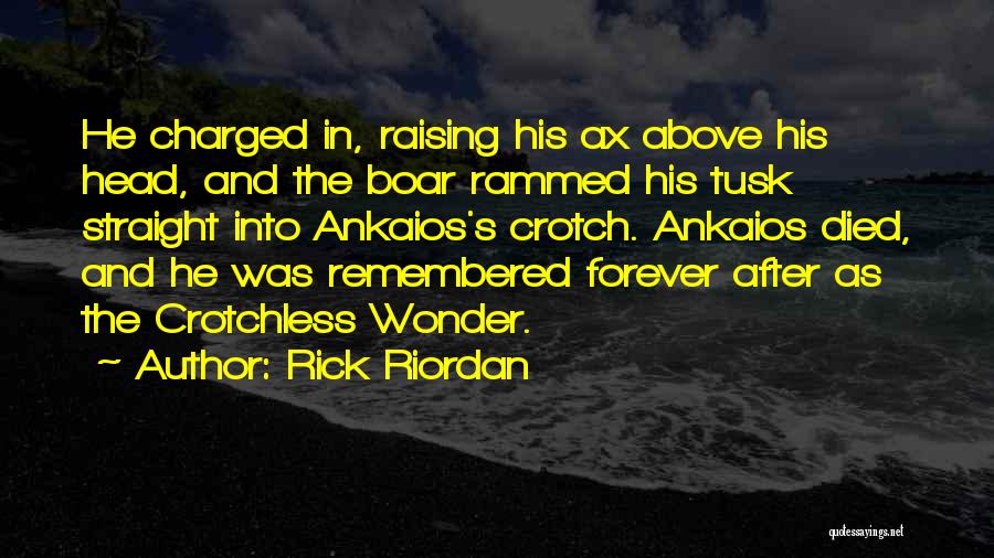 Rick Riordan Quotes: He Charged In, Raising His Ax Above His Head, And The Boar Rammed His Tusk Straight Into Ankaios's Crotch. Ankaios