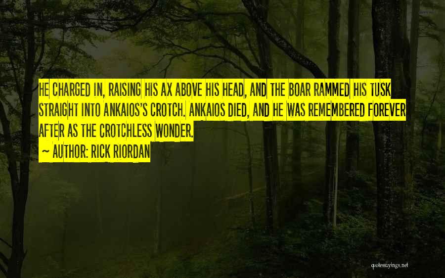 Rick Riordan Quotes: He Charged In, Raising His Ax Above His Head, And The Boar Rammed His Tusk Straight Into Ankaios's Crotch. Ankaios