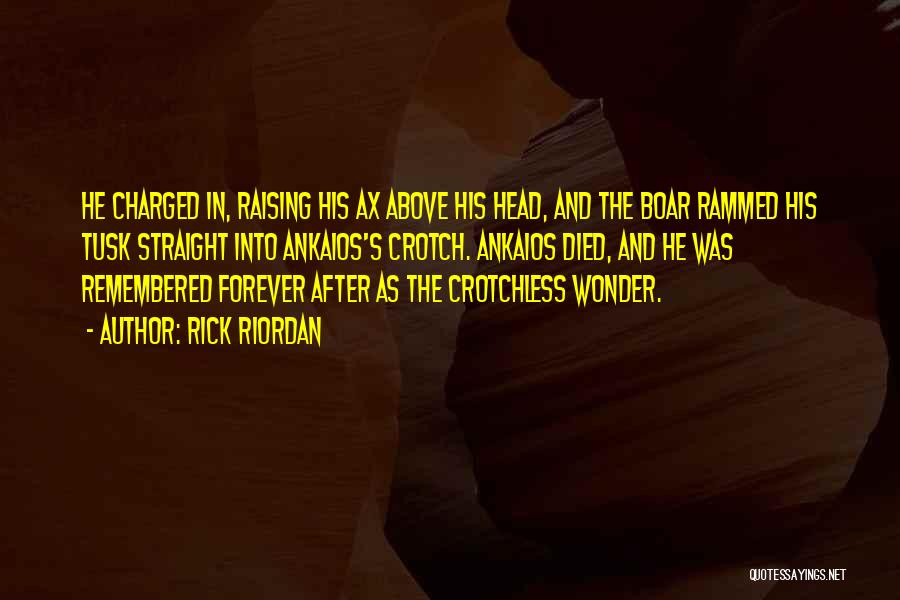 Rick Riordan Quotes: He Charged In, Raising His Ax Above His Head, And The Boar Rammed His Tusk Straight Into Ankaios's Crotch. Ankaios