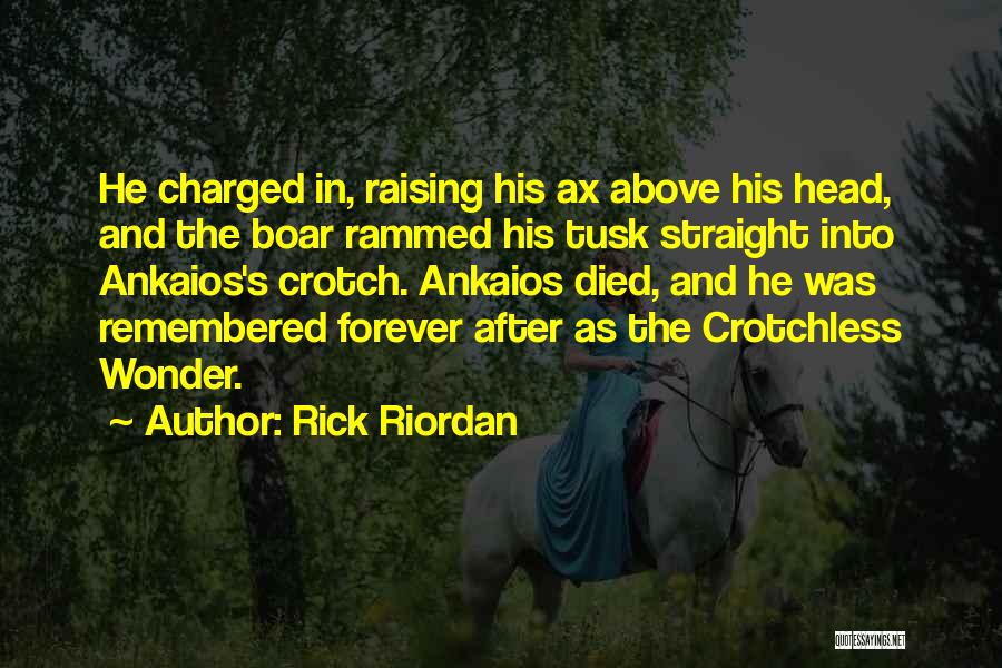 Rick Riordan Quotes: He Charged In, Raising His Ax Above His Head, And The Boar Rammed His Tusk Straight Into Ankaios's Crotch. Ankaios
