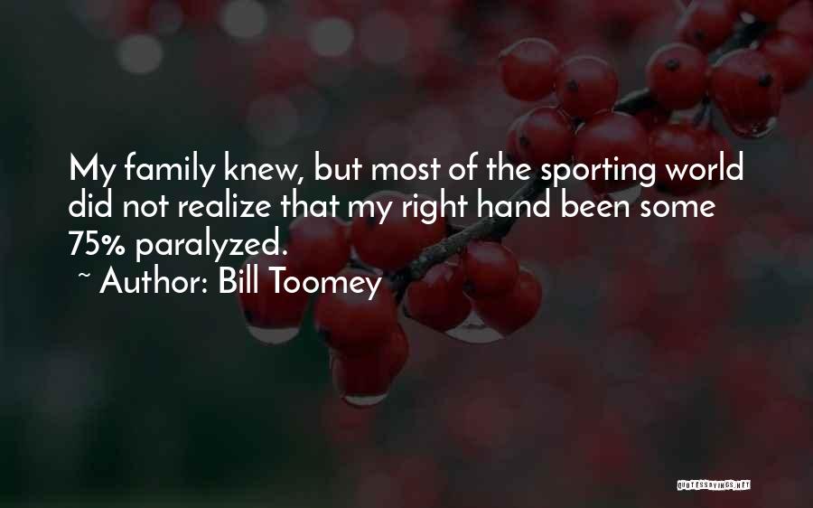 Bill Toomey Quotes: My Family Knew, But Most Of The Sporting World Did Not Realize That My Right Hand Been Some 75% Paralyzed.