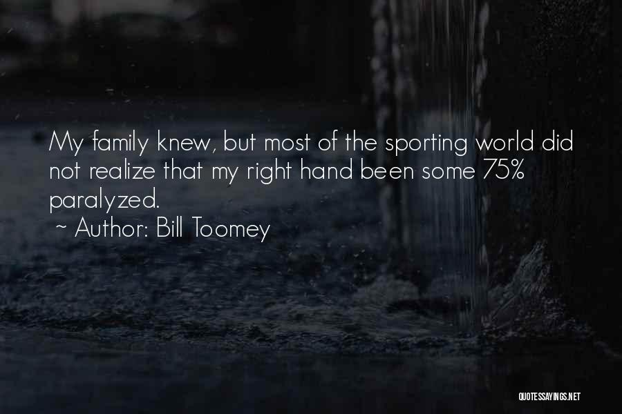 Bill Toomey Quotes: My Family Knew, But Most Of The Sporting World Did Not Realize That My Right Hand Been Some 75% Paralyzed.