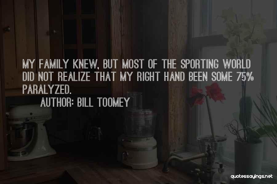 Bill Toomey Quotes: My Family Knew, But Most Of The Sporting World Did Not Realize That My Right Hand Been Some 75% Paralyzed.