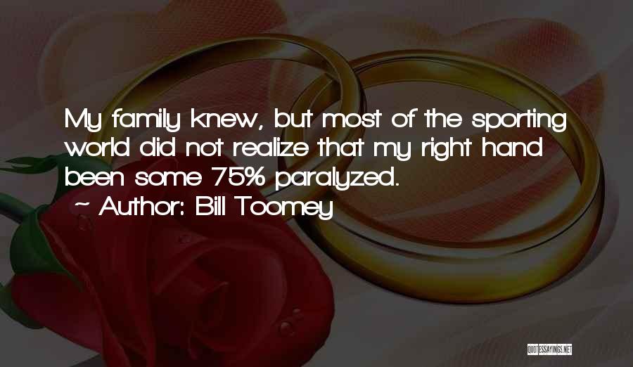 Bill Toomey Quotes: My Family Knew, But Most Of The Sporting World Did Not Realize That My Right Hand Been Some 75% Paralyzed.