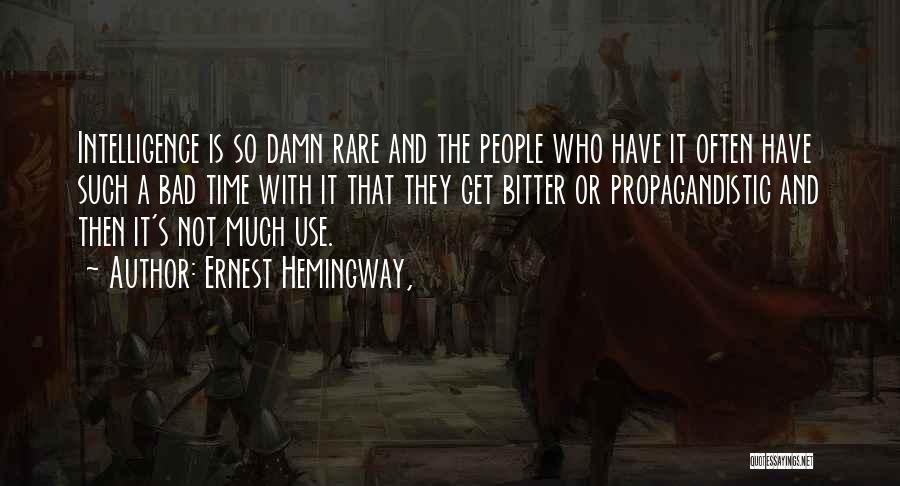 Ernest Hemingway, Quotes: Intelligence Is So Damn Rare And The People Who Have It Often Have Such A Bad Time With It That