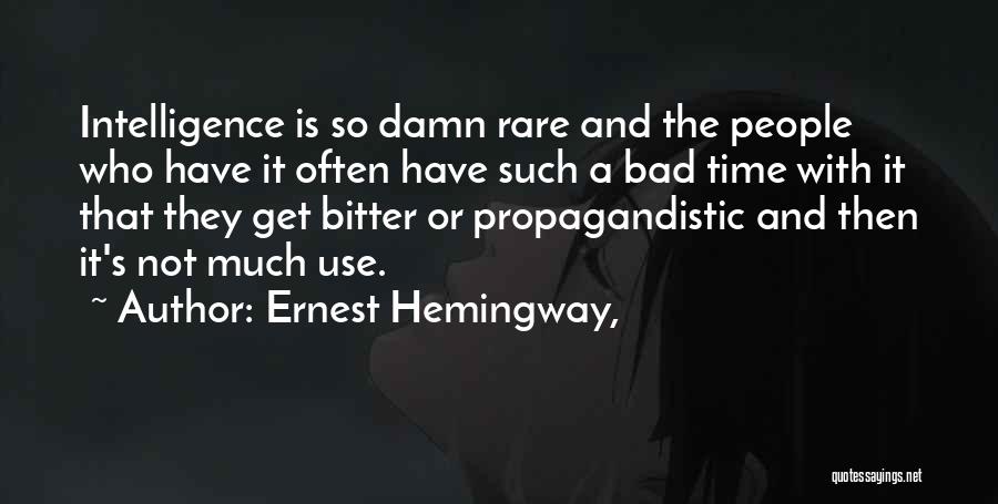 Ernest Hemingway, Quotes: Intelligence Is So Damn Rare And The People Who Have It Often Have Such A Bad Time With It That