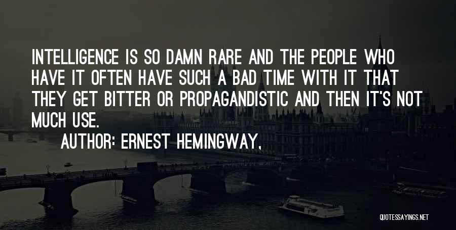 Ernest Hemingway, Quotes: Intelligence Is So Damn Rare And The People Who Have It Often Have Such A Bad Time With It That