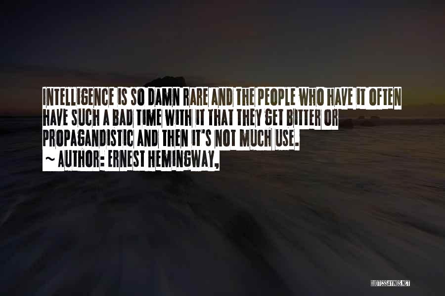 Ernest Hemingway, Quotes: Intelligence Is So Damn Rare And The People Who Have It Often Have Such A Bad Time With It That