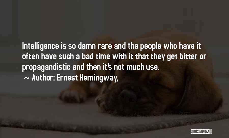 Ernest Hemingway, Quotes: Intelligence Is So Damn Rare And The People Who Have It Often Have Such A Bad Time With It That