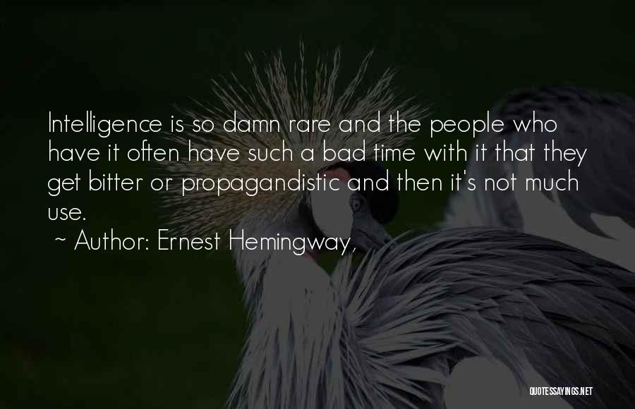 Ernest Hemingway, Quotes: Intelligence Is So Damn Rare And The People Who Have It Often Have Such A Bad Time With It That