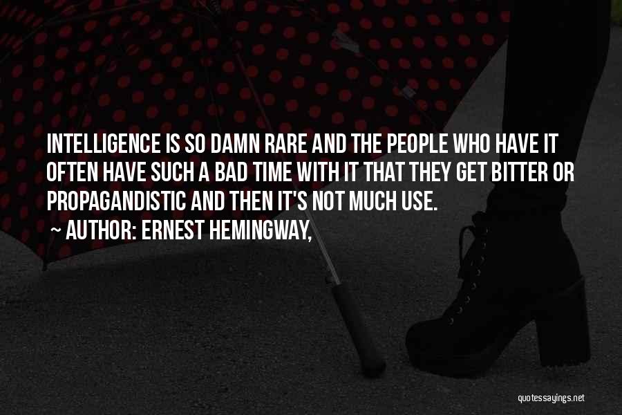 Ernest Hemingway, Quotes: Intelligence Is So Damn Rare And The People Who Have It Often Have Such A Bad Time With It That