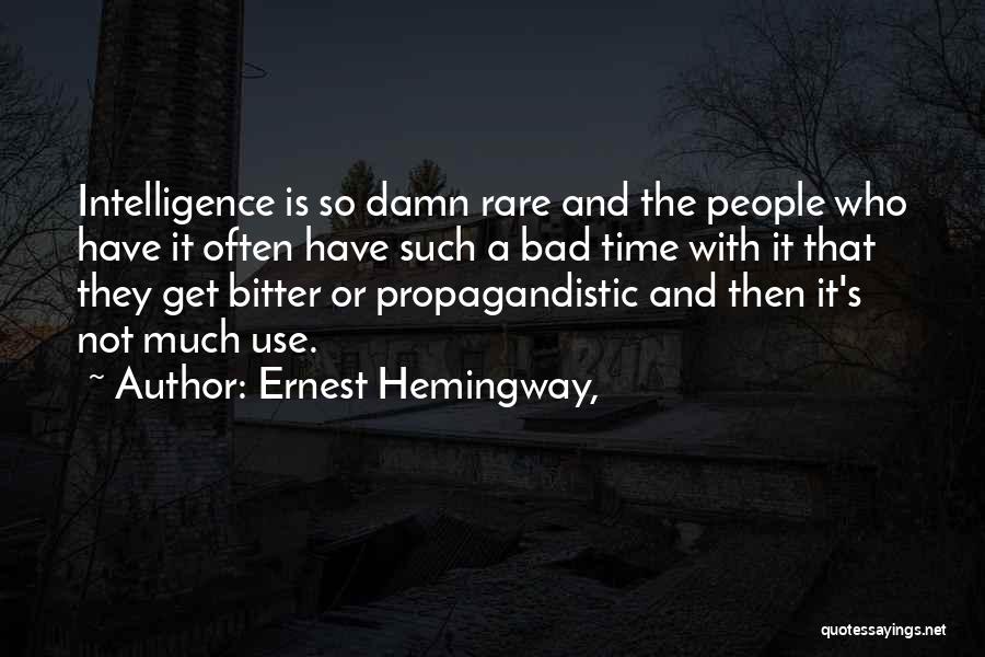 Ernest Hemingway, Quotes: Intelligence Is So Damn Rare And The People Who Have It Often Have Such A Bad Time With It That