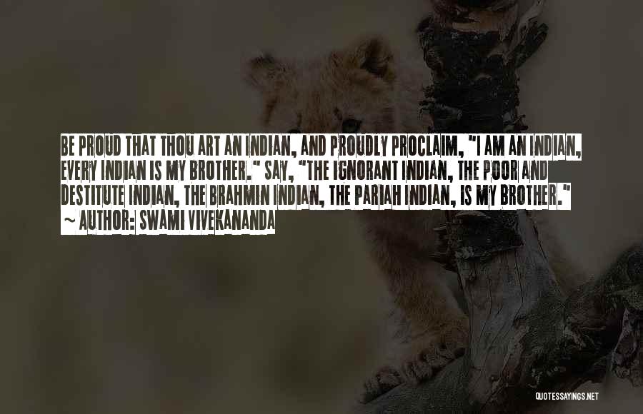Swami Vivekananda Quotes: Be Proud That Thou Art An Indian, And Proudly Proclaim, I Am An Indian, Every Indian Is My Brother. Say,