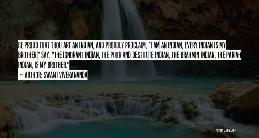 Swami Vivekananda Quotes: Be Proud That Thou Art An Indian, And Proudly Proclaim, I Am An Indian, Every Indian Is My Brother. Say,