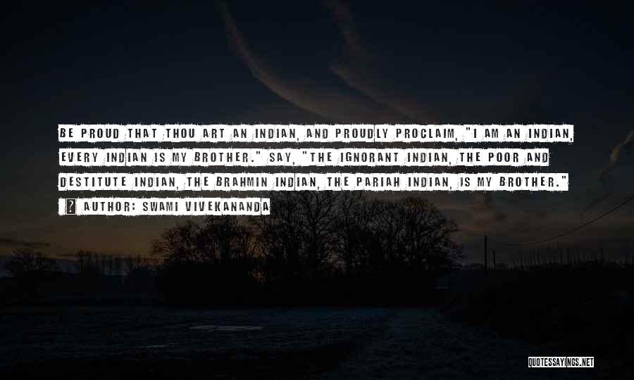 Swami Vivekananda Quotes: Be Proud That Thou Art An Indian, And Proudly Proclaim, I Am An Indian, Every Indian Is My Brother. Say,