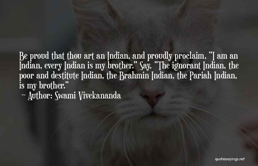 Swami Vivekananda Quotes: Be Proud That Thou Art An Indian, And Proudly Proclaim, I Am An Indian, Every Indian Is My Brother. Say,