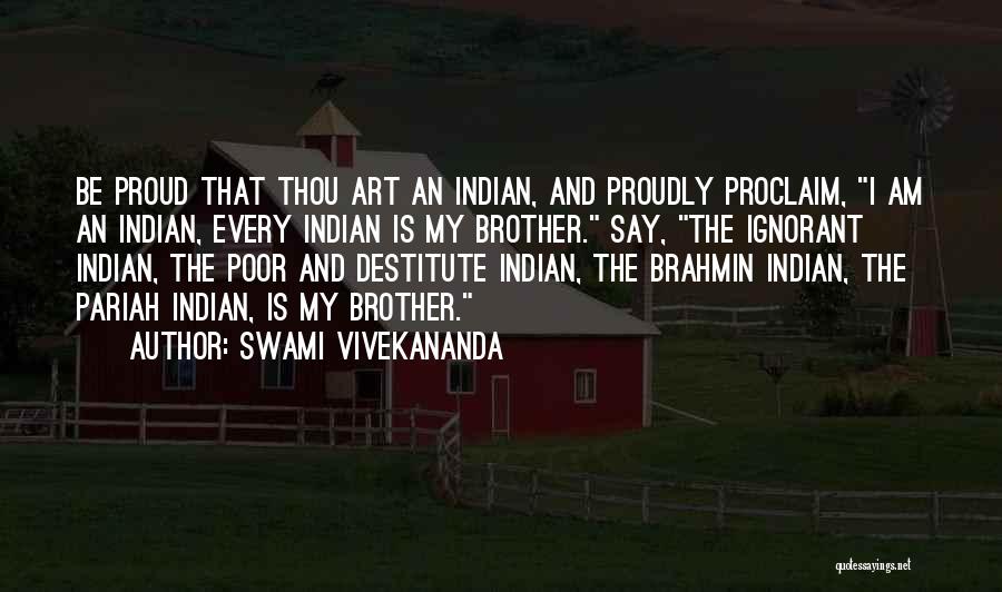 Swami Vivekananda Quotes: Be Proud That Thou Art An Indian, And Proudly Proclaim, I Am An Indian, Every Indian Is My Brother. Say,
