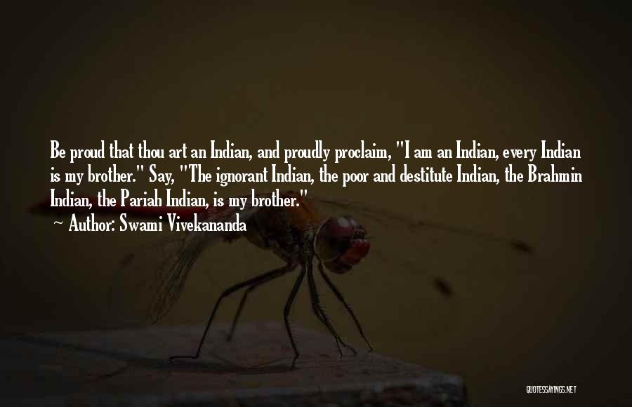 Swami Vivekananda Quotes: Be Proud That Thou Art An Indian, And Proudly Proclaim, I Am An Indian, Every Indian Is My Brother. Say,