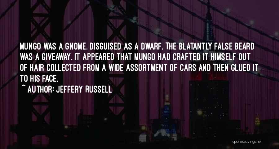 Jeffery Russell Quotes: Mungo Was A Gnome. Disguised As A Dwarf. The Blatantly False Beard Was A Giveaway. It Appeared That Mungo Had