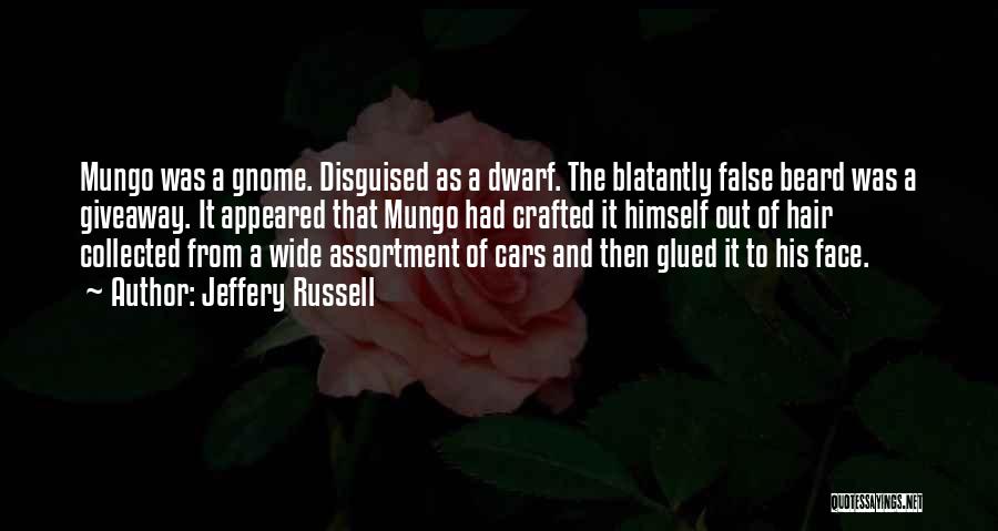 Jeffery Russell Quotes: Mungo Was A Gnome. Disguised As A Dwarf. The Blatantly False Beard Was A Giveaway. It Appeared That Mungo Had