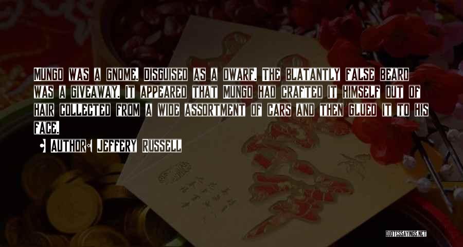 Jeffery Russell Quotes: Mungo Was A Gnome. Disguised As A Dwarf. The Blatantly False Beard Was A Giveaway. It Appeared That Mungo Had