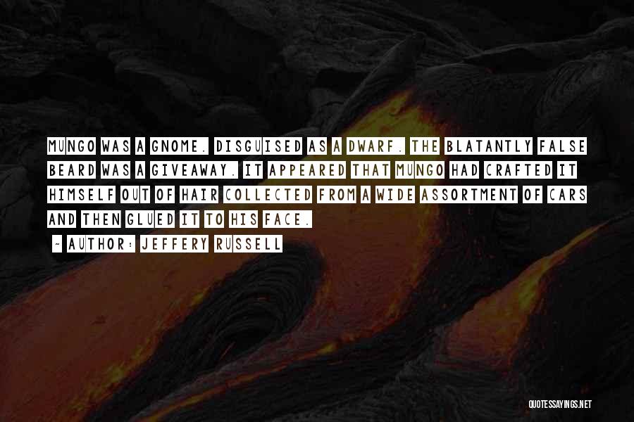Jeffery Russell Quotes: Mungo Was A Gnome. Disguised As A Dwarf. The Blatantly False Beard Was A Giveaway. It Appeared That Mungo Had