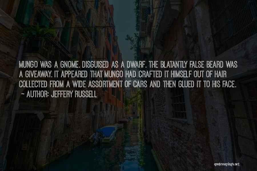 Jeffery Russell Quotes: Mungo Was A Gnome. Disguised As A Dwarf. The Blatantly False Beard Was A Giveaway. It Appeared That Mungo Had