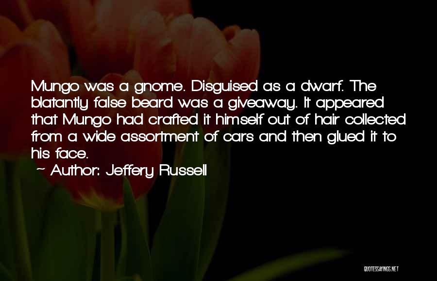 Jeffery Russell Quotes: Mungo Was A Gnome. Disguised As A Dwarf. The Blatantly False Beard Was A Giveaway. It Appeared That Mungo Had